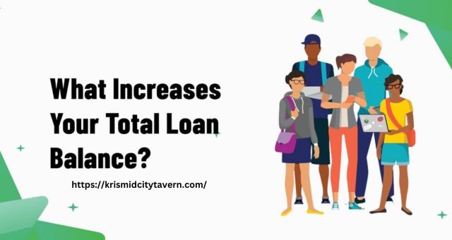 What Increases Your Total Loan Balance?