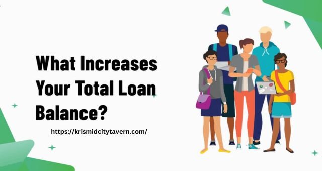 what increases your total loan balance?